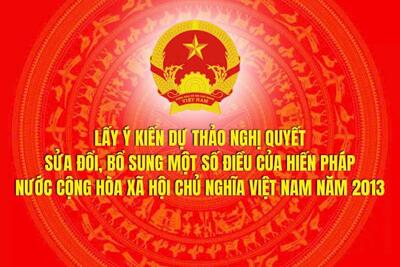 Dự thảo Nghị quyết của Quốc hội sửa đổi, bổ sung một số điều của Hiến pháp nước Cộng hòa xã hội chủ nghĩa Việt Nam năm 2013 và đề nghị các cơ quan, tổ chức, cá nhân nghiên cứu, đóng góp ý kiến.